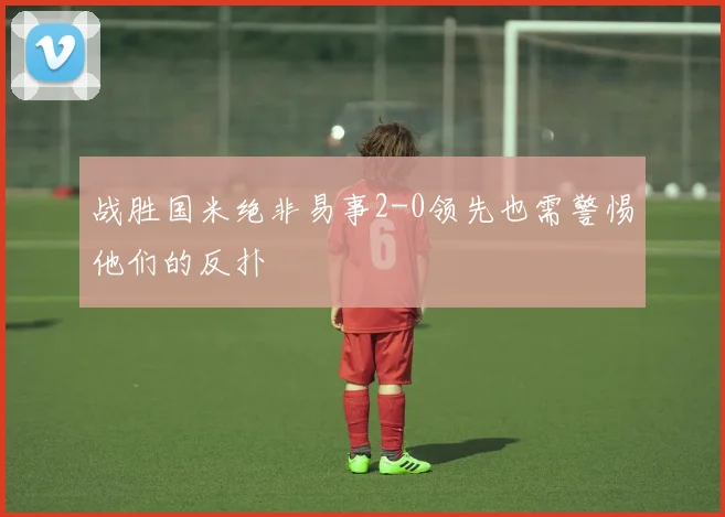 战胜国米绝非易事2-0领先也需警惕他们的反扑